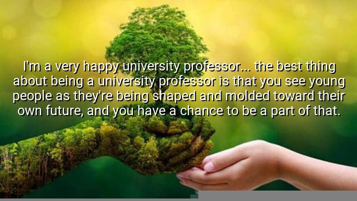 I'm a very happy university professor...