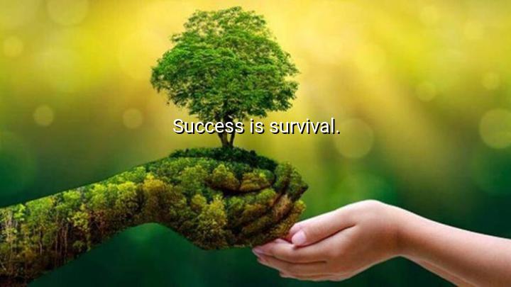 Success is survival.